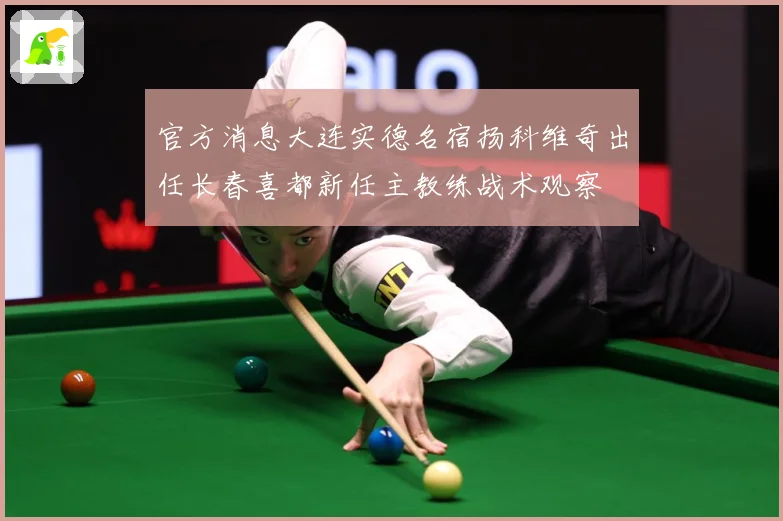 官方消息大连实德名宿扬科维奇出任长春喜都新任主教练战术观察