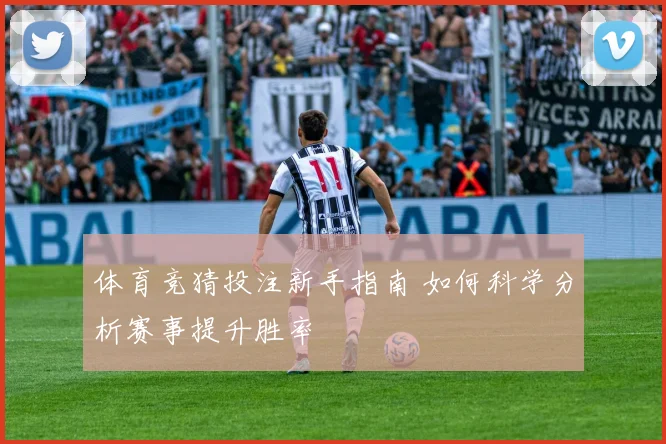 体育竞猜投注新手指南 如何科学分析赛事提升胜率