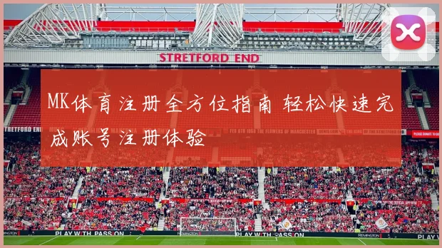 MK体育注册全方位指南 轻松快速完成账号注册体验
